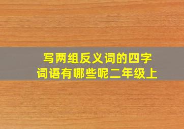 写两组反义词的四字词语有哪些呢二年级上