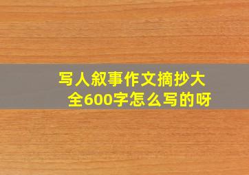 写人叙事作文摘抄大全600字怎么写的呀