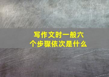 写作文时一般六个步骤依次是什么