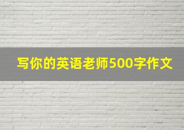 写你的英语老师500字作文