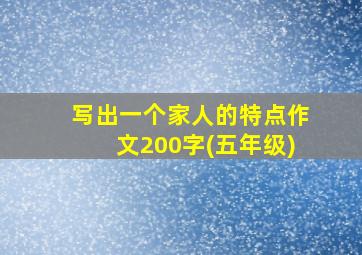 写出一个家人的特点作文200字(五年级)