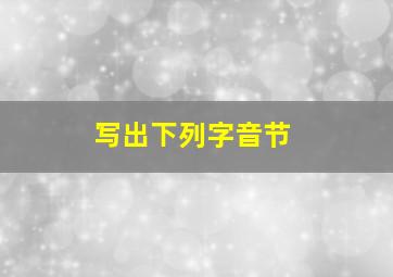 写出下列字音节