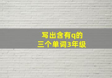 写出含有q的三个单词3年级