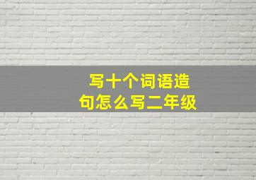 写十个词语造句怎么写二年级