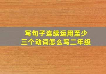 写句子连续运用至少三个动词怎么写二年级