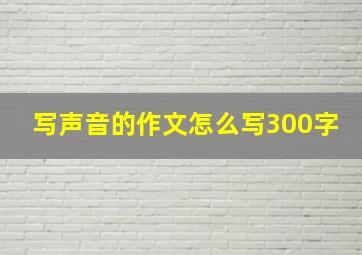 写声音的作文怎么写300字