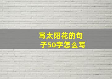 写太阳花的句子50字怎么写