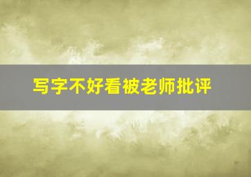 写字不好看被老师批评