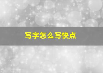 写字怎么写快点