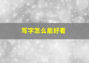 写字怎么能好看