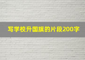 写学校升国旗的片段200字