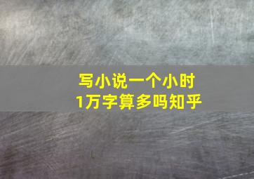 写小说一个小时1万字算多吗知乎