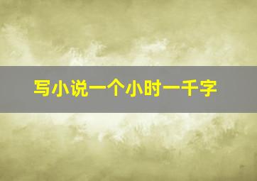 写小说一个小时一千字