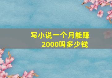 写小说一个月能赚2000吗多少钱