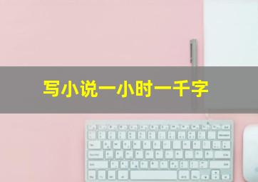 写小说一小时一千字