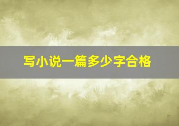 写小说一篇多少字合格