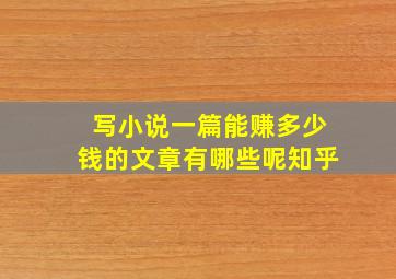 写小说一篇能赚多少钱的文章有哪些呢知乎