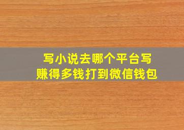 写小说去哪个平台写赚得多钱打到微信钱包