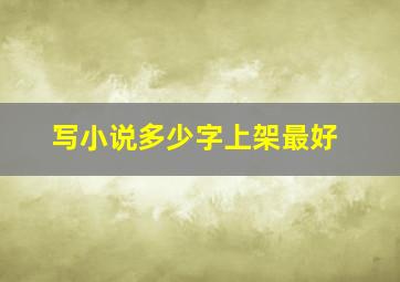 写小说多少字上架最好