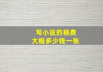 写小说的稿费大概多少钱一张