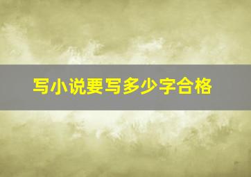 写小说要写多少字合格