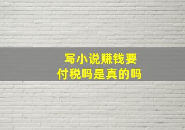 写小说赚钱要付税吗是真的吗