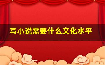 写小说需要什么文化水平