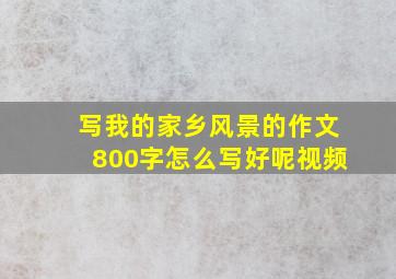 写我的家乡风景的作文800字怎么写好呢视频