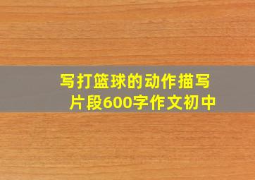 写打篮球的动作描写片段600字作文初中