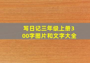 写日记三年级上册300字图片和文字大全