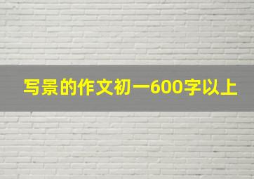 写景的作文初一600字以上