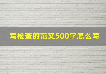 写检查的范文500字怎么写