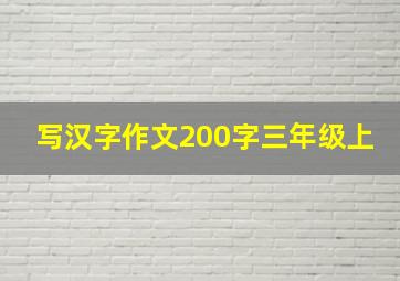 写汉字作文200字三年级上