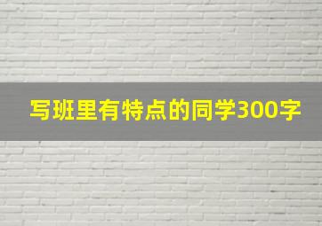 写班里有特点的同学300字