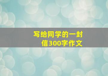 写给同学的一封信300字作文