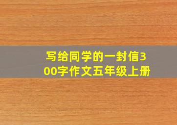 写给同学的一封信300字作文五年级上册