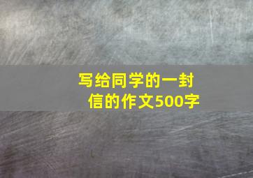 写给同学的一封信的作文500字