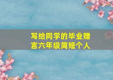 写给同学的毕业赠言六年级简短个人