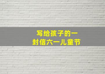 写给孩子的一封信六一儿童节