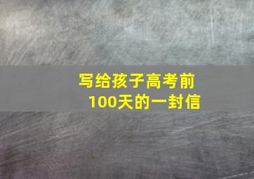 写给孩子高考前100天的一封信