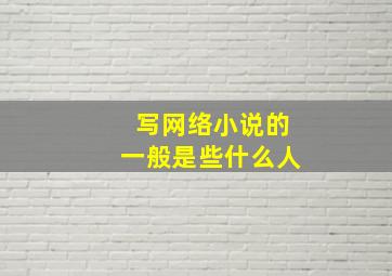 写网络小说的一般是些什么人