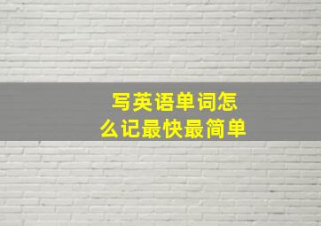 写英语单词怎么记最快最简单