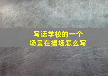 写话学校的一个场景在操场怎么写