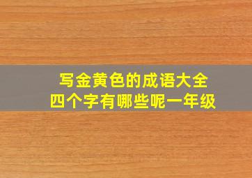 写金黄色的成语大全四个字有哪些呢一年级