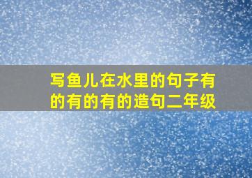 写鱼儿在水里的句子有的有的有的造句二年级