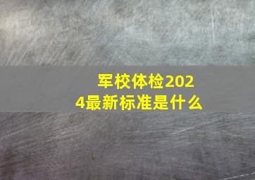 军校体检2024最新标准是什么