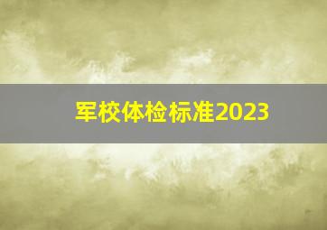 军校体检标准2023