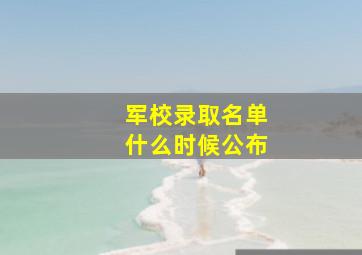 军校录取名单什么时候公布