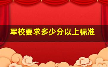 军校要求多少分以上标准