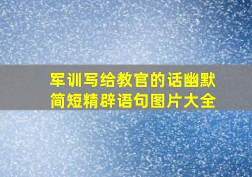 军训写给教官的话幽默简短精辟语句图片大全